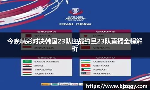 今晚精彩对决韩国23队迎战约旦23队直播全程解析