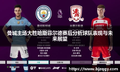 曼城主场大胜哈斯菲尔德赛后分析球队表现与未来展望