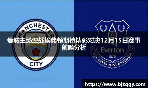 曼城主场迎战埃弗顿期待精彩对决12月15日赛事前瞻分析
